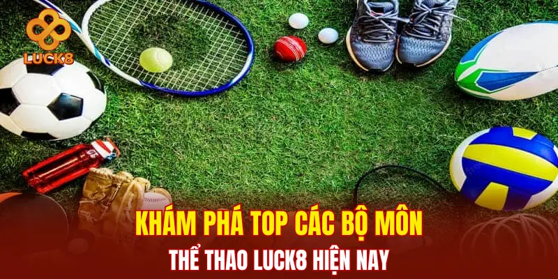 Khám phá top các bộ môn thể thao LUCK8 hiện nay