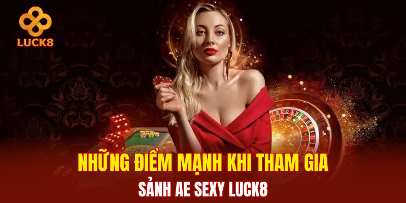 Những điểm mạnh khi tham gia sảnh AE Sexy LUCK8