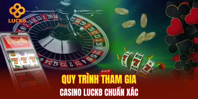 Quy trình tham gia casino Luck8 chuẩn xác