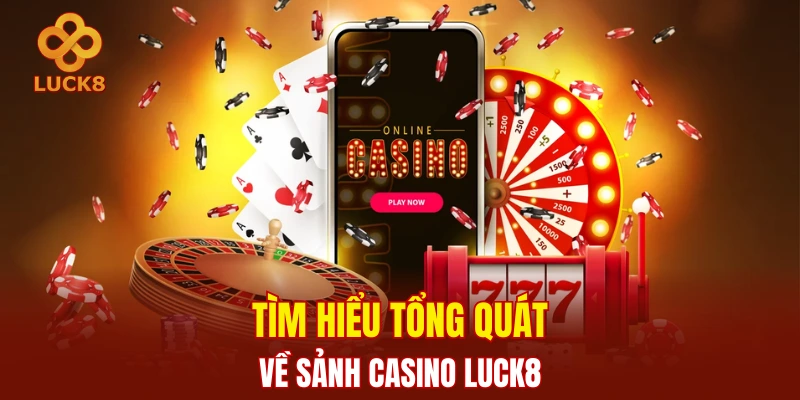 Tìm hiểu tổng quát về sảnh casino Luck8